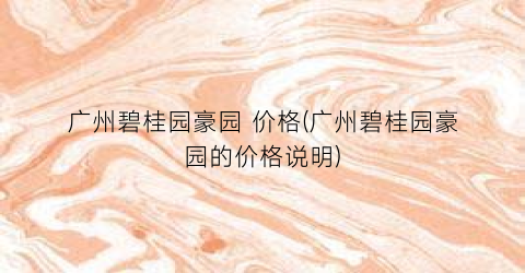 广州碧桂园豪园 价格(广州碧桂园豪园的价格说明)